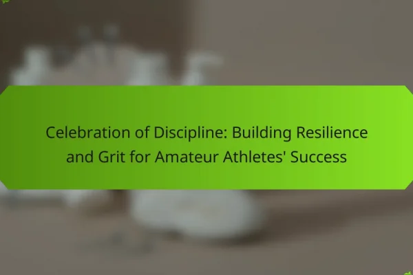 Celebration of Discipline: Building Resilience and Grit for Amateur Athletes’ Success