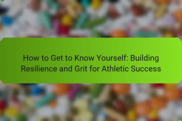 How to Get to Know Yourself: Building Resilience and Grit for Athletic Success
