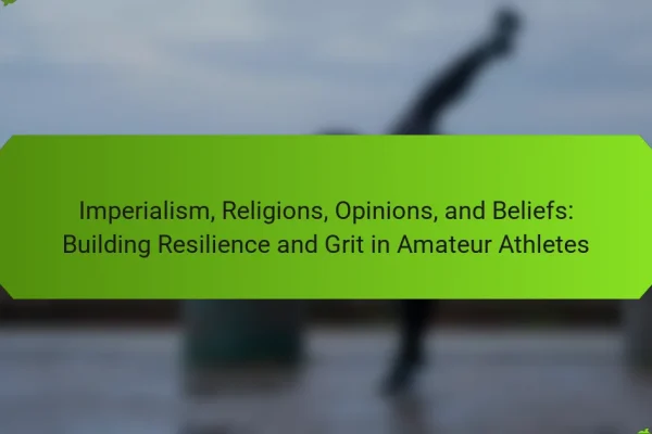 Imperialism, Religions, Opinions, and Beliefs: Building Resilience and Grit in Amateur Athletes