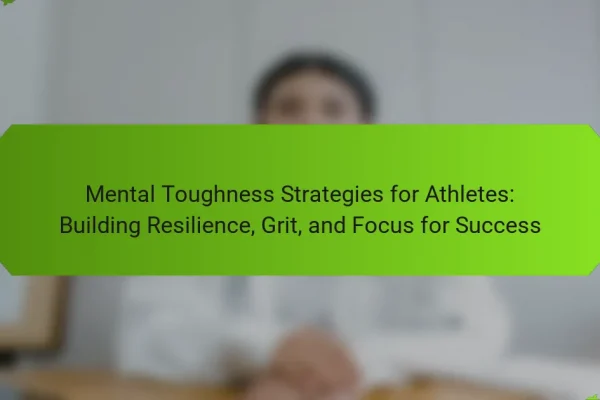 Mental Toughness Strategies for Athletes: Building Resilience, Grit, and Focus for Success