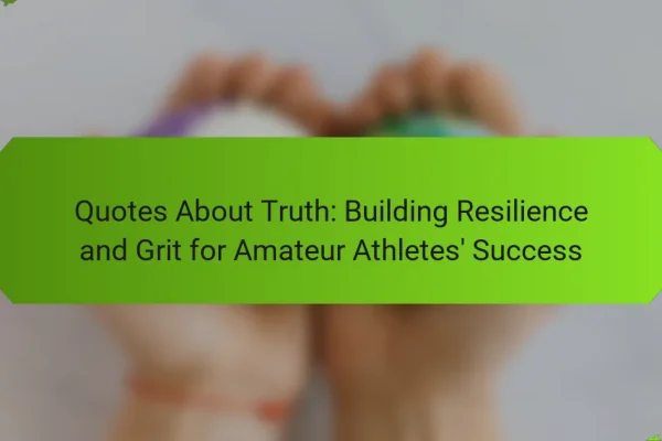 Quotes About Truth: Building Resilience and Grit for Amateur Athletes’ Success