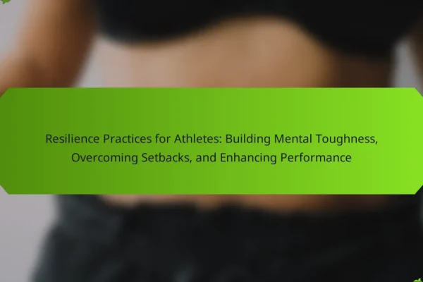 Resilience Practices for Athletes: Building Mental Toughness, Overcoming Setbacks, and Enhancing Performance