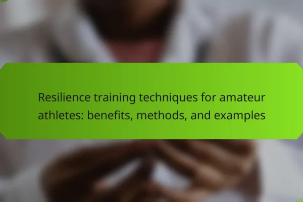 Resilience training techniques for amateur athletes: benefits, methods, and examples