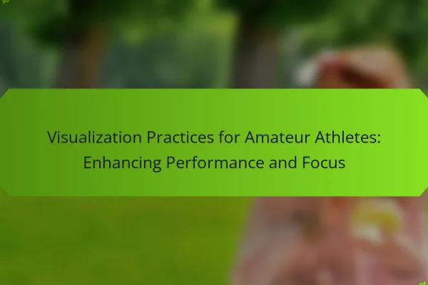 Visualization Practices for Amateur Athletes: Enhancing Performance and Focus