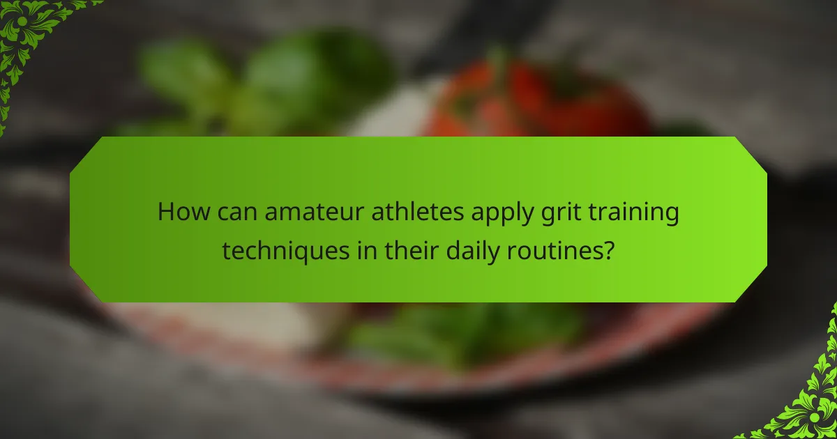 How can amateur athletes apply grit training techniques in their daily routines?