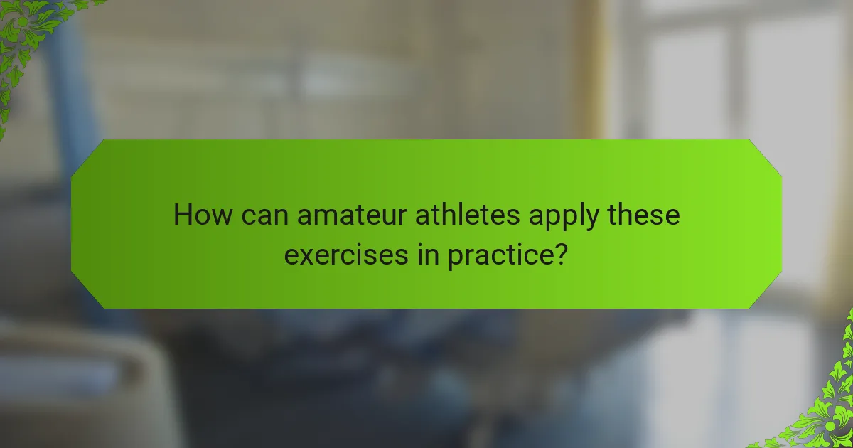 How can amateur athletes apply these exercises in practice?