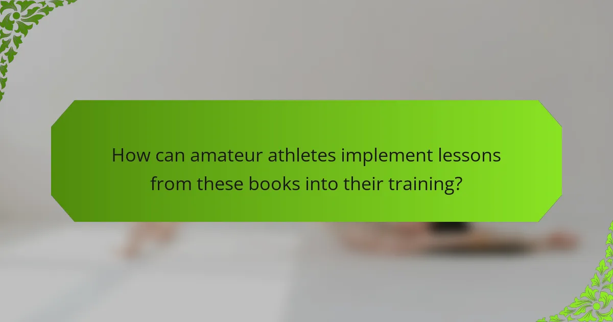 How can amateur athletes implement lessons from these books into their training?