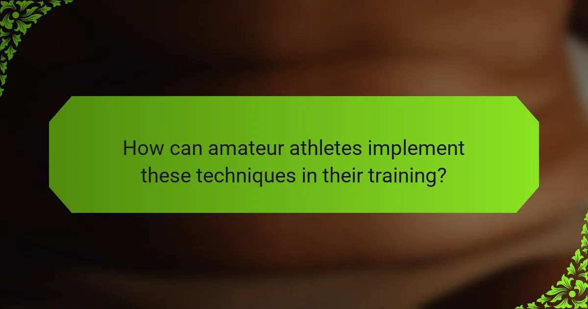 How can amateur athletes implement these techniques in their training?