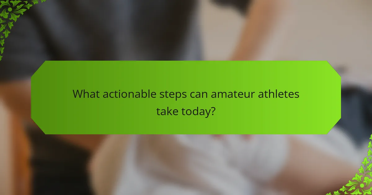 What actionable steps can amateur athletes take today?