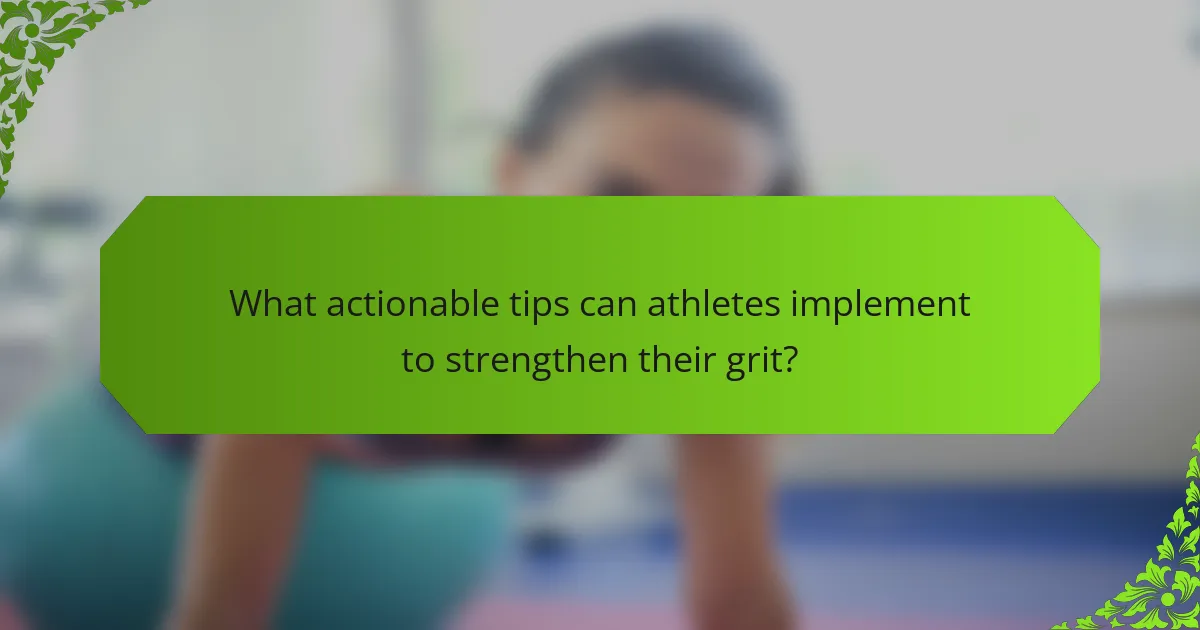 What actionable tips can athletes implement to strengthen their grit?