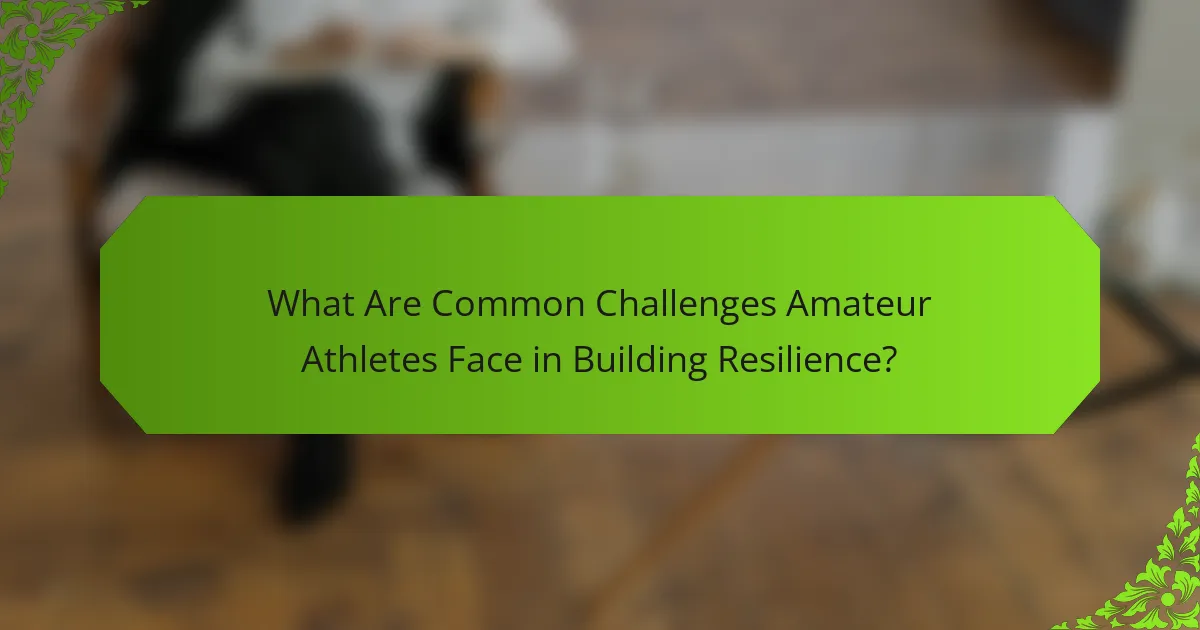 What Are Common Challenges Amateur Athletes Face in Building Resilience?