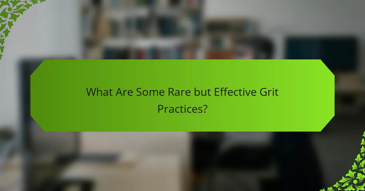 What Are Some Rare but Effective Grit Practices?