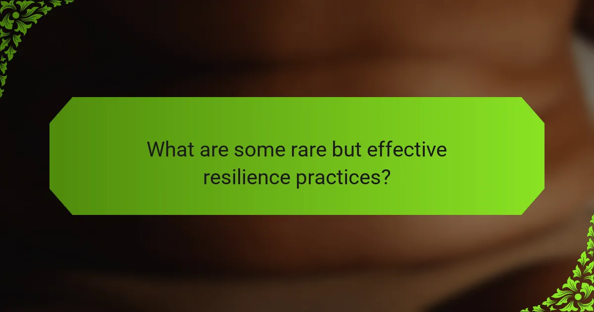 What are some rare but effective resilience practices?
