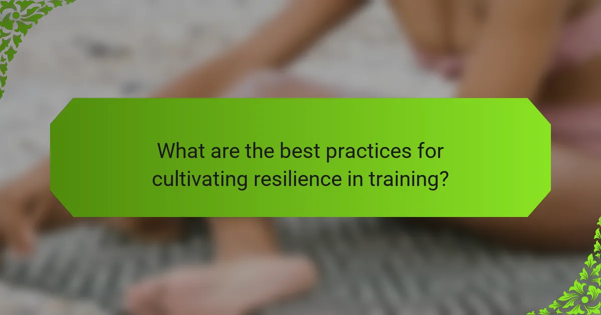 What are the best practices for cultivating resilience in training?