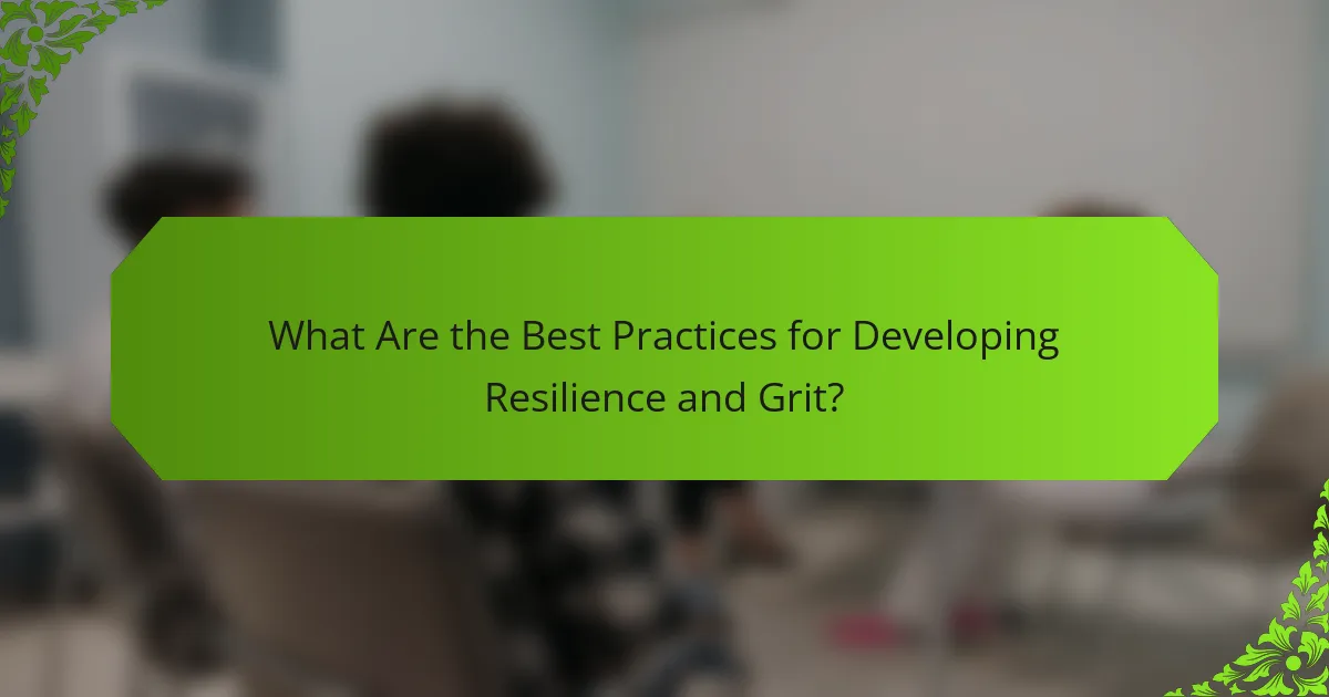 What Are the Best Practices for Developing Resilience and Grit?