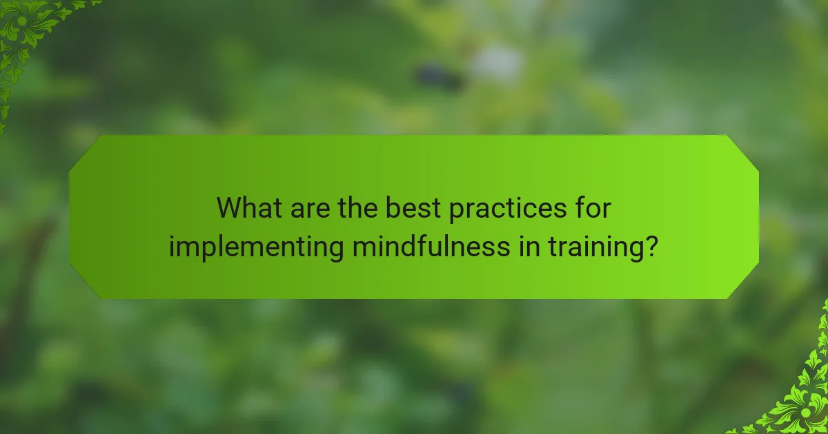 What are the best practices for implementing mindfulness in training?