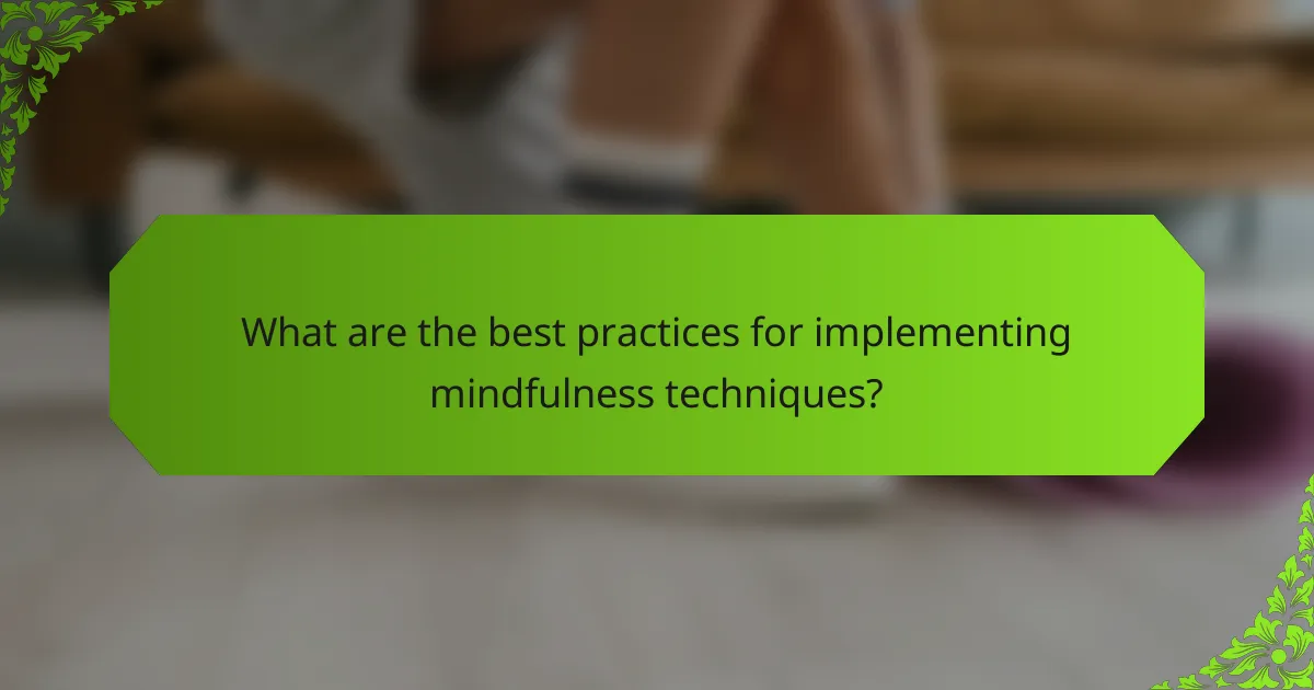 What are the best practices for implementing mindfulness techniques?