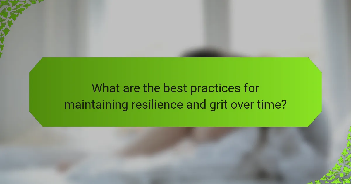 What are the best practices for maintaining resilience and grit over time?