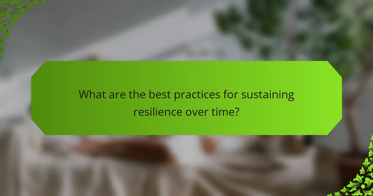 What are the best practices for sustaining resilience over time?