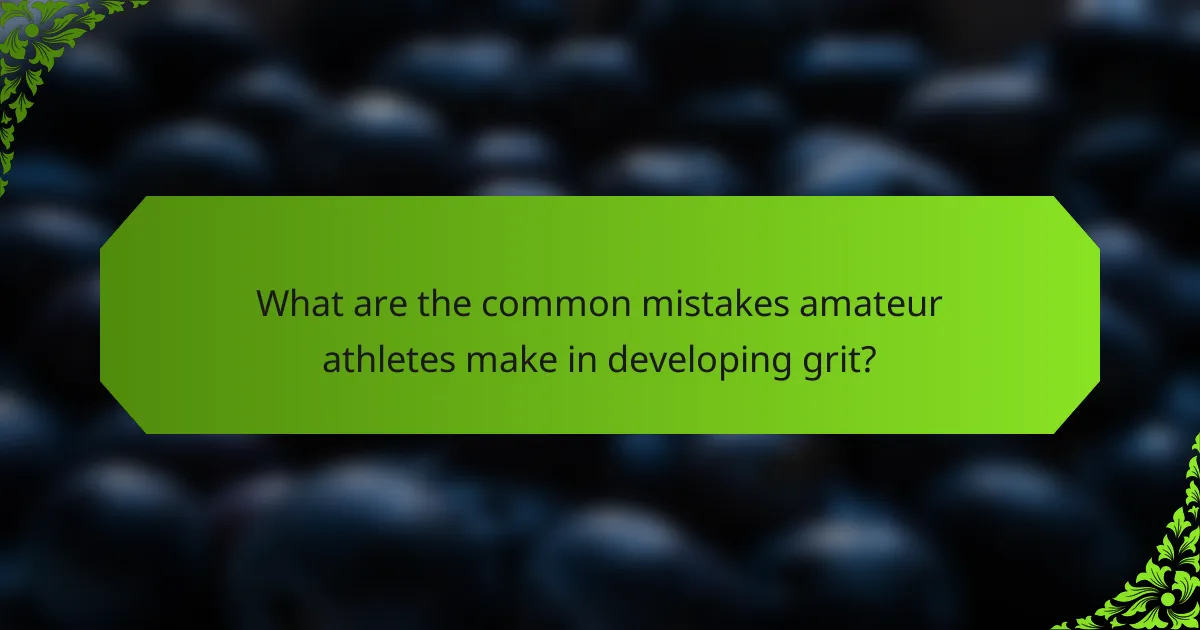 What are the common mistakes amateur athletes make in developing grit?