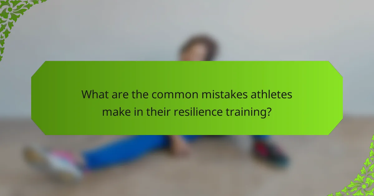 What are the common mistakes athletes make in their resilience training?