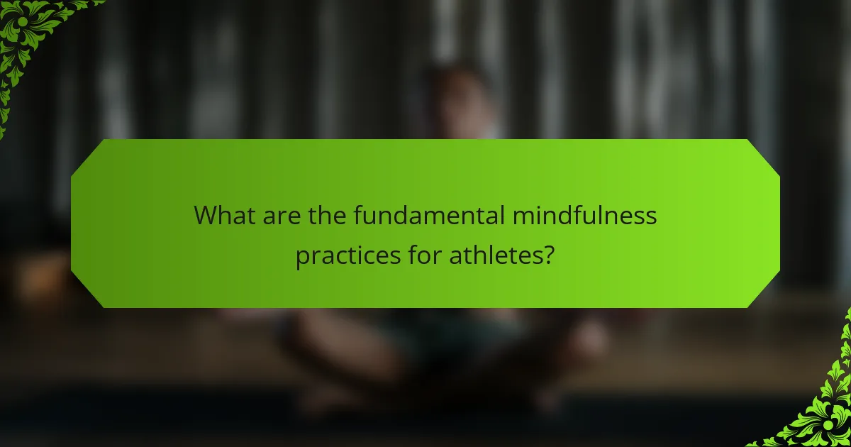 What are the fundamental mindfulness practices for athletes?
