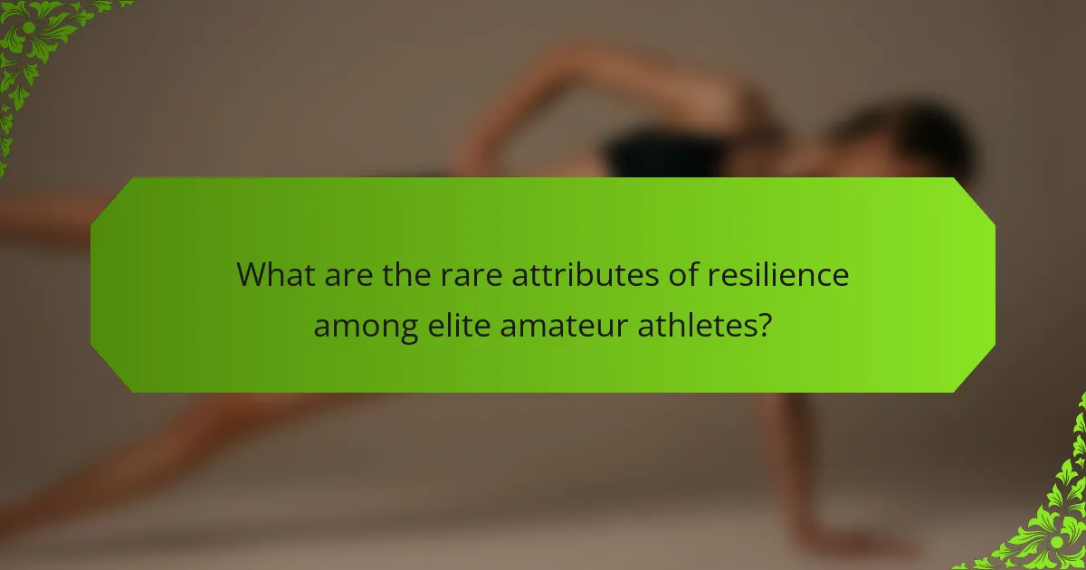 What are the rare attributes of resilience among elite amateur athletes?