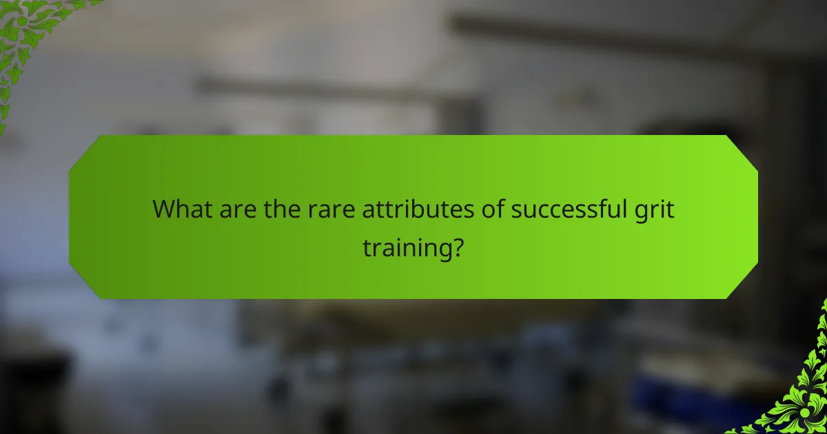What are the rare attributes of successful grit training?