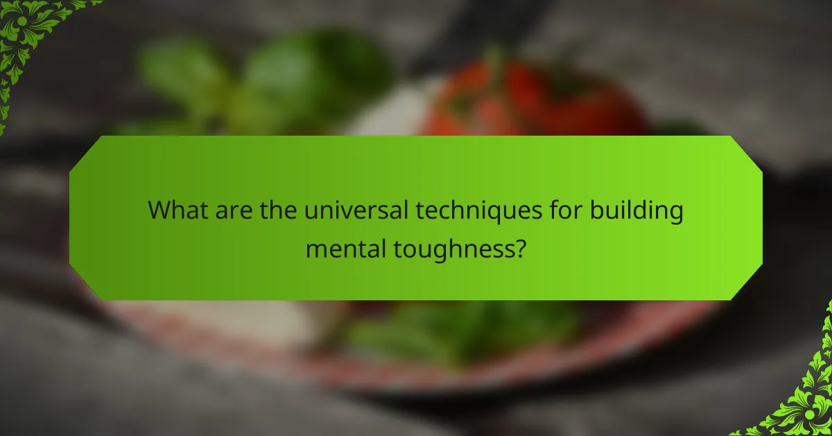 What are the universal techniques for building mental toughness?