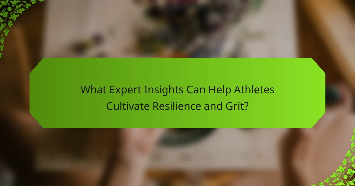 What Expert Insights Can Help Athletes Cultivate Resilience and Grit?