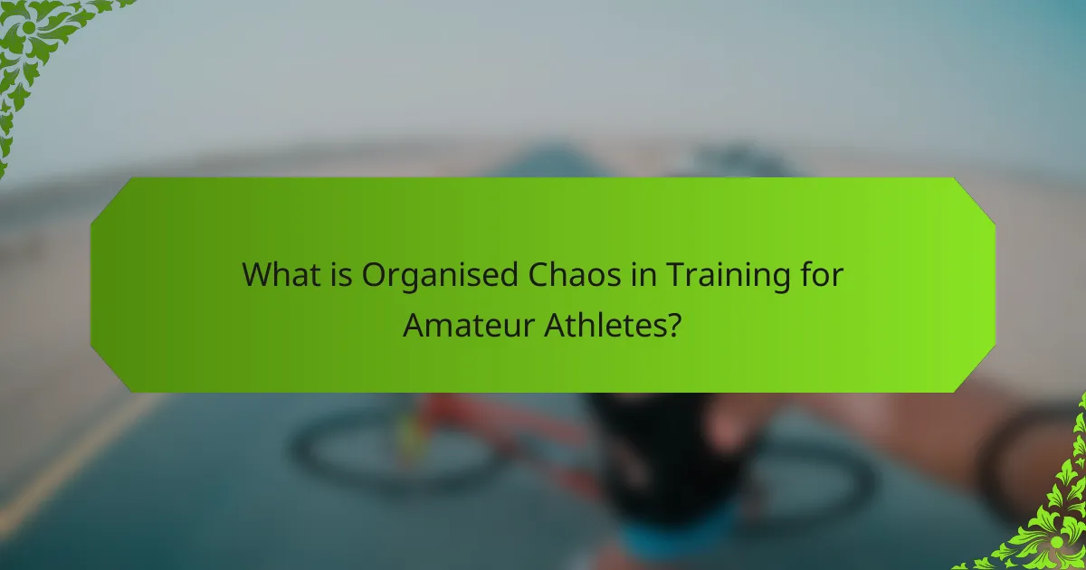 What is Organised Chaos in Training for Amateur Athletes?