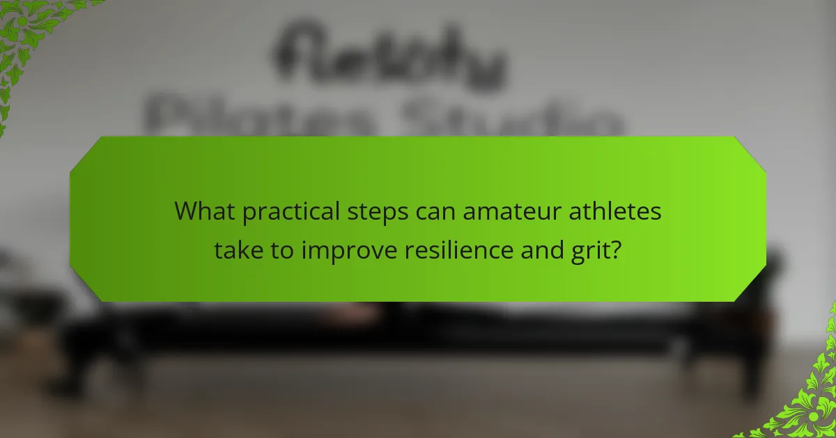 What practical steps can amateur athletes take to improve resilience and grit?