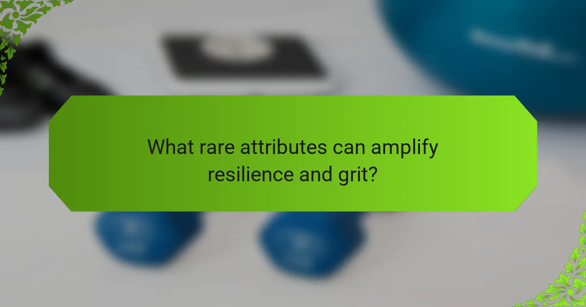 What rare attributes can amplify resilience and grit?