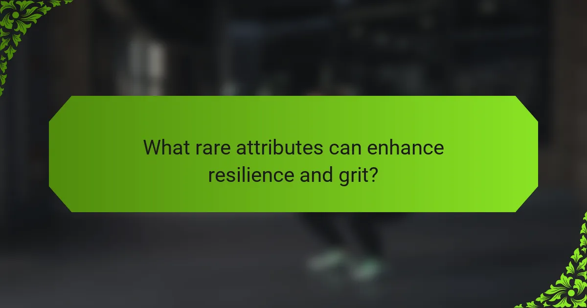What rare attributes can enhance resilience and grit?