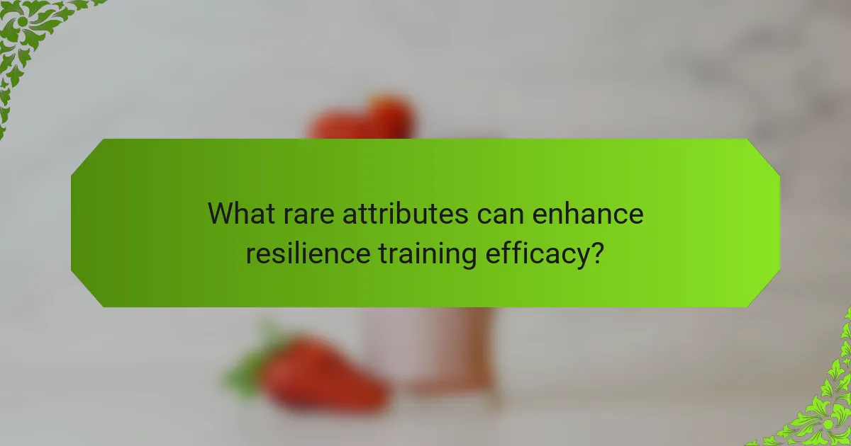 What rare attributes can enhance resilience training efficacy?