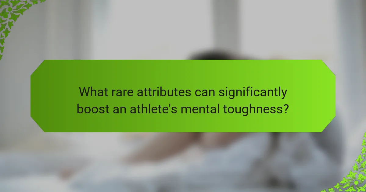 What rare attributes can significantly boost an athlete's mental toughness?