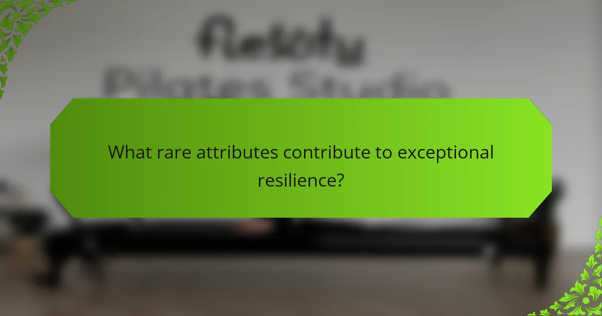 What rare attributes contribute to exceptional resilience?
