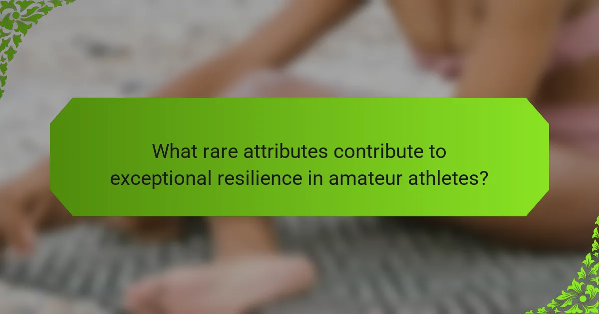 What rare attributes contribute to exceptional resilience in amateur athletes?