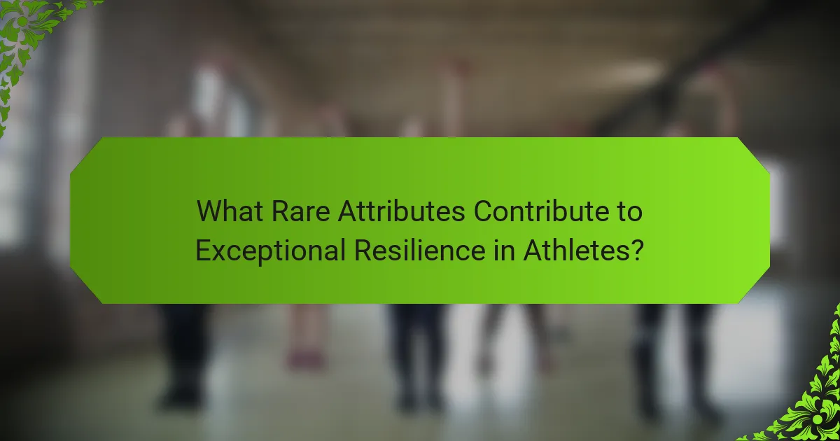 What Rare Attributes Contribute to Exceptional Resilience in Athletes?
