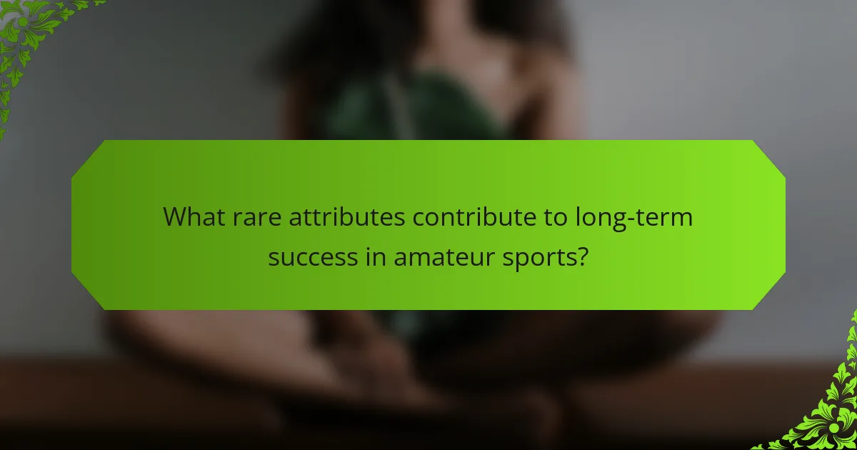 What rare attributes contribute to long-term success in amateur sports?