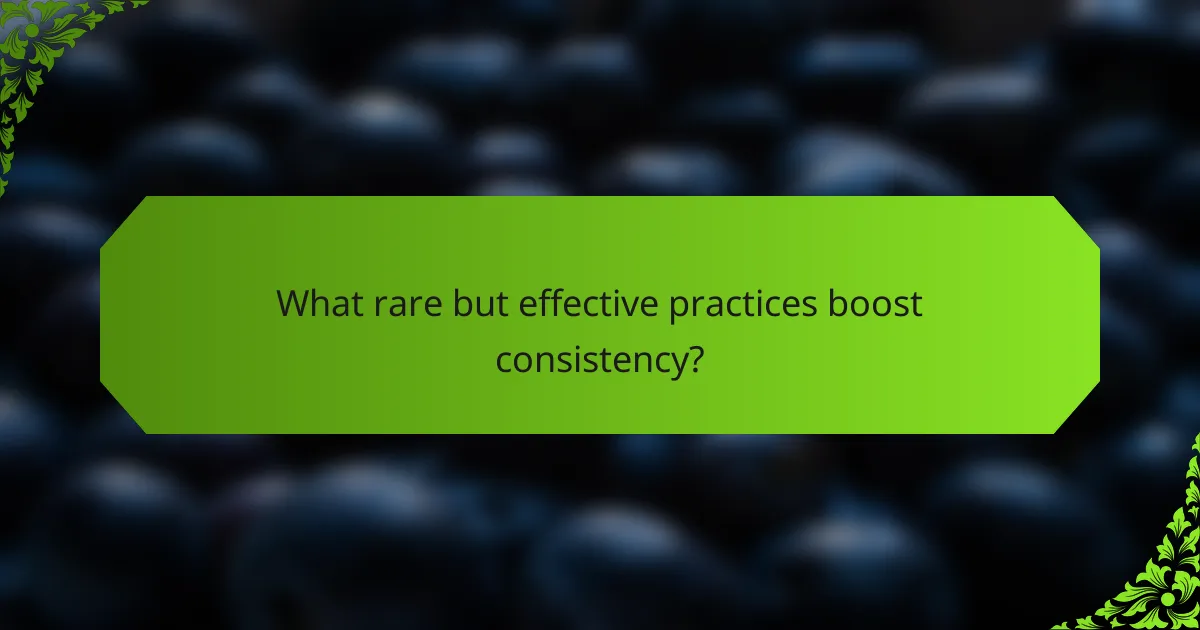 What rare but effective practices boost consistency?
