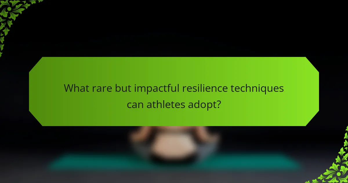 What rare but impactful resilience techniques can athletes adopt?