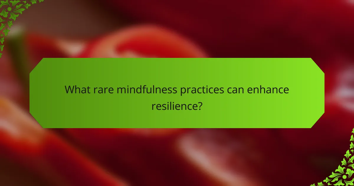 What rare mindfulness practices can enhance resilience?