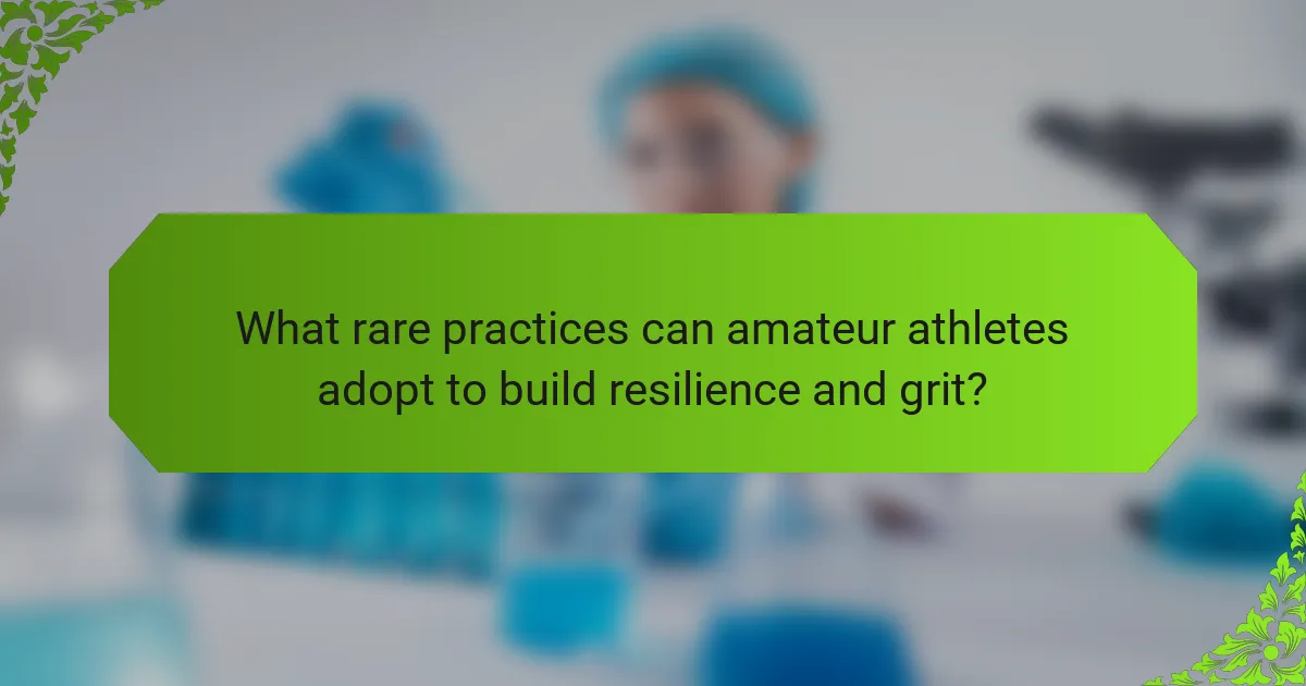 What rare practices can amateur athletes adopt to build resilience and grit?