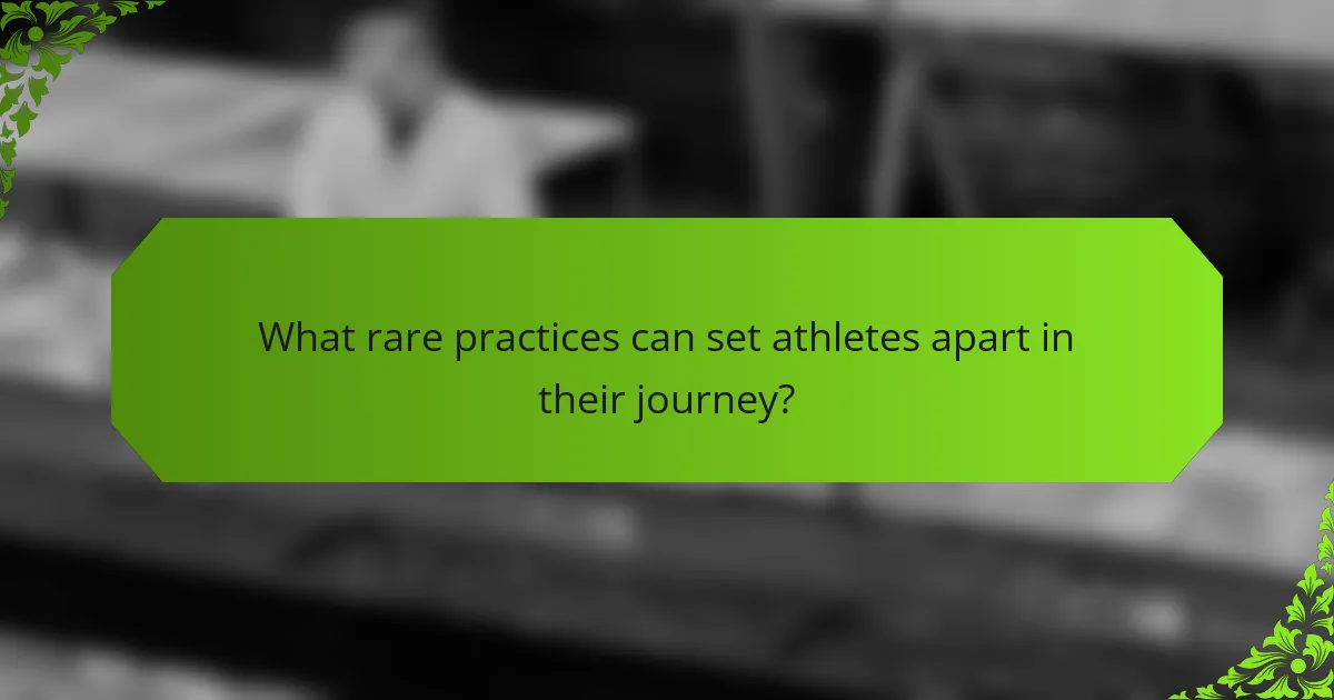 What rare practices can set athletes apart in their journey?