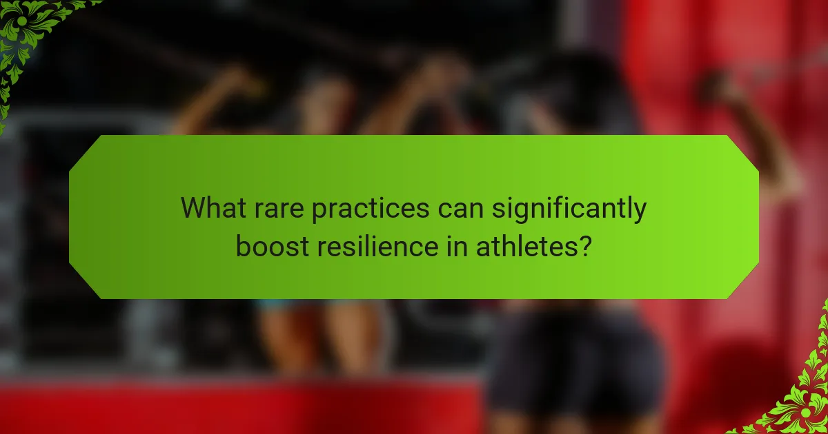 What rare practices can significantly boost resilience in athletes?