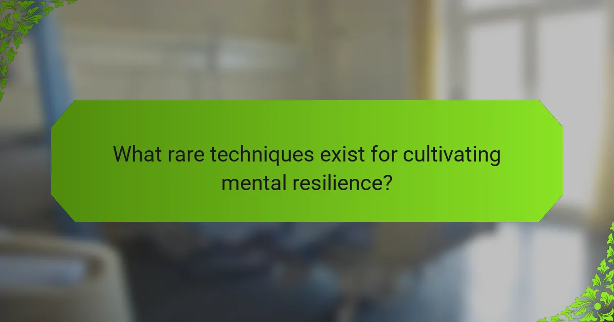 What rare techniques exist for cultivating mental resilience?