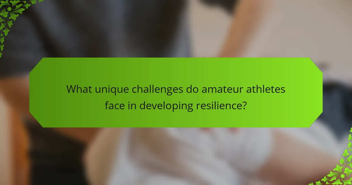 What unique challenges do amateur athletes face in developing resilience?