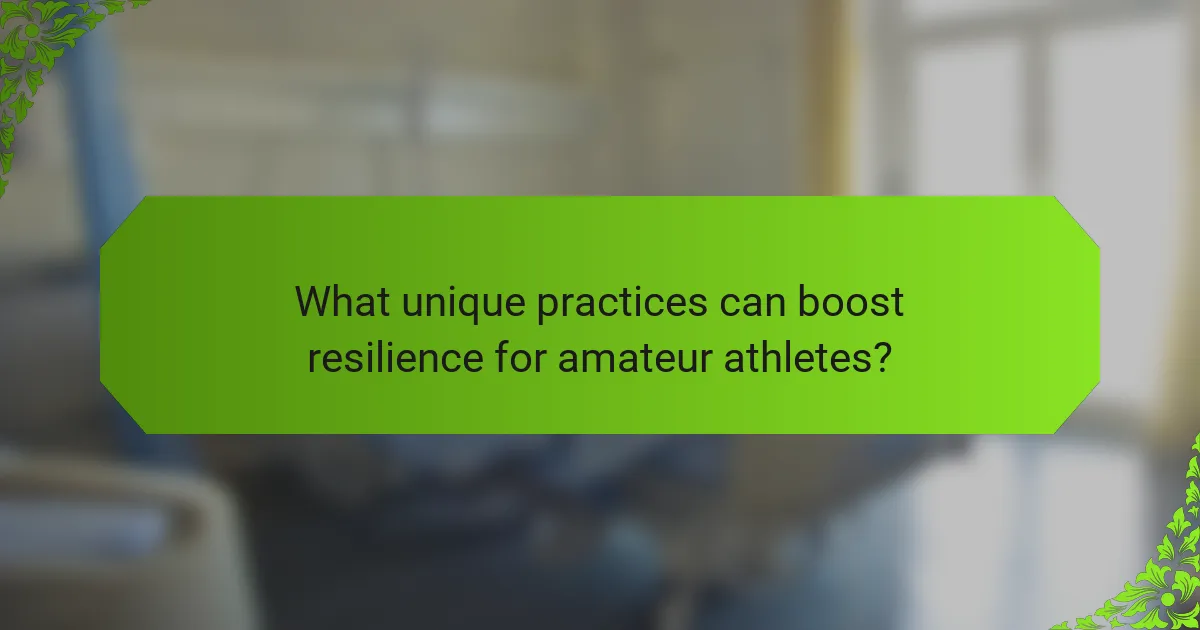 What unique practices can boost resilience for amateur athletes?
