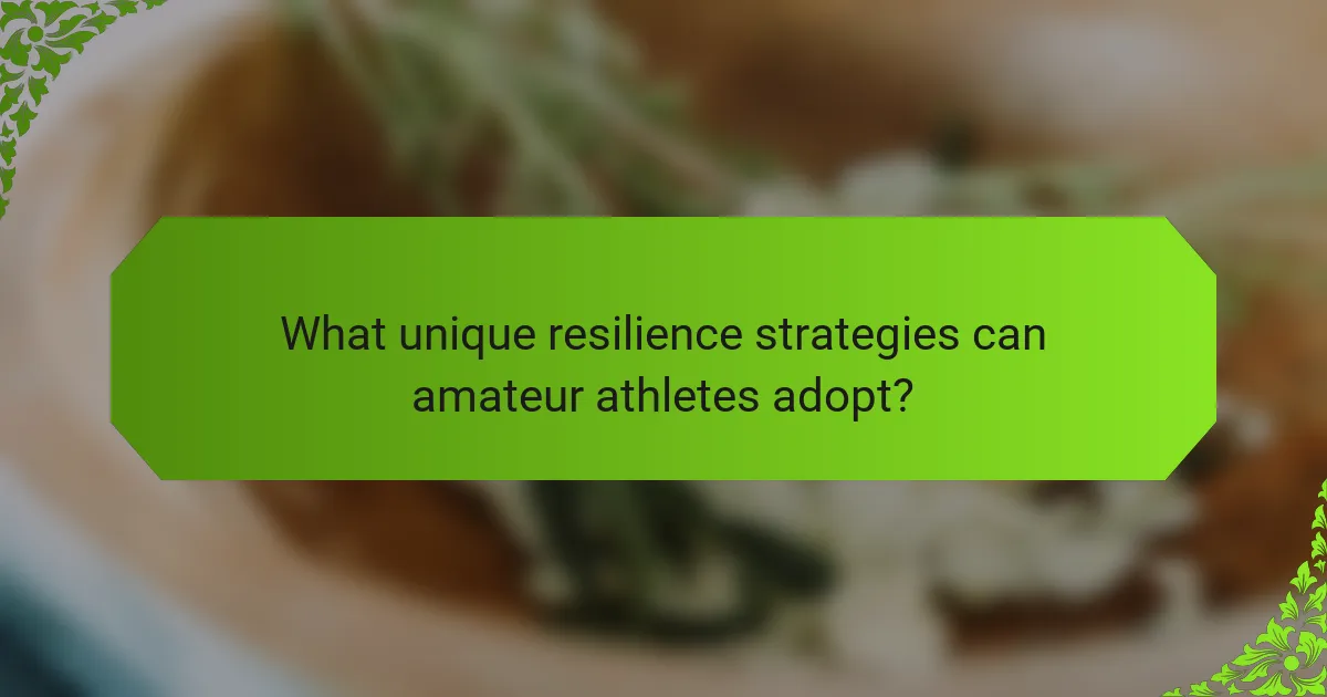 What unique resilience strategies can amateur athletes adopt?